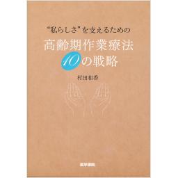 “私らしさを”支えるための高齢期作業療法　10の戦略