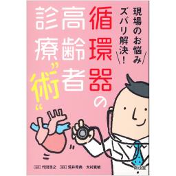 現場のお悩みズバリ解決！　循環器の高齢者診療“術”
