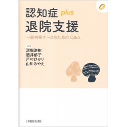 認知症plus退院支援　一般病棟ナースのためのQ&A