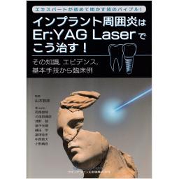 エキスパートが初めて明かす技のバイブル！　インプラント周囲炎はEr:YAG Laserでこう治す！