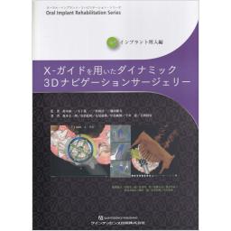 オーラル・インプラント・リハビリテーション・シリーズ　Vol.4　インプラント埋入編　X-ガイドを用いたダイナミック3Dナビゲーションサージェリー