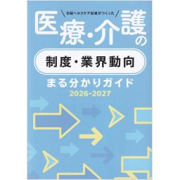 日経ヘルスケア記者がつくった　医療・介護の制度・業界動向まる分かりガイド　2026-2027